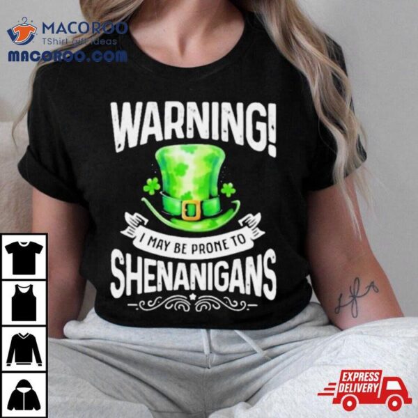 I May Be Prone To Shenanigans St Patrick’s Day 2024 T Shirt