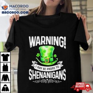 I May Be Prone To Shenanigans St Patrick Rsquo S Day Tshirt