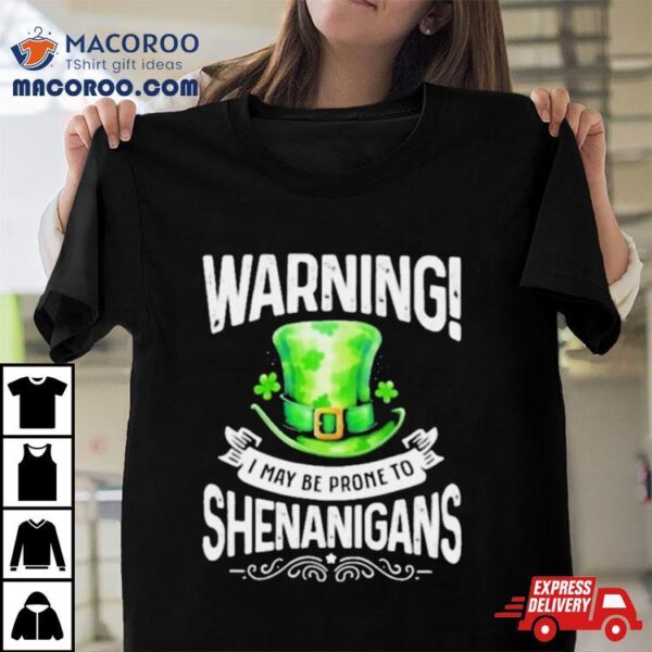 I May Be Prone To Shenanigans St Patrick’s Day 2024 T Shirt