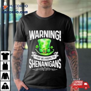 I May Be Prone To Shenanigans St Patrick Rsquo S Day Tshirt