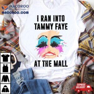 I Ran Into Tammy Faye Bakker At The Mall Shirt