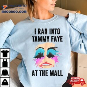 I Ran Into Tammy Faye Bakker At The Mall Shirt
