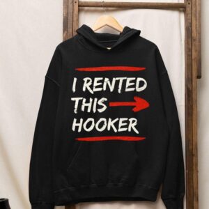 I Rented This Whore Offensive Adult Humor Hoodie