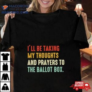 I Rsquo Ll Be Taking My Thoughts And Prayers To The Ballot Box Vintage Tshirt