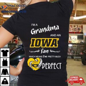 I Rsquo M A Grandma And An Iowa Fan Which Means I Rsquo M Pretty Much Perfec Tshirt