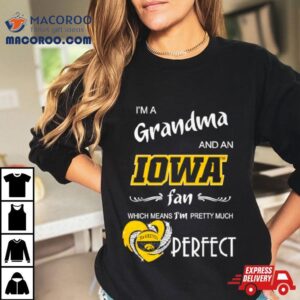 I Rsquo M A Grandma And An Iowa Fan Which Means I Rsquo M Pretty Much Perfec Tshirt