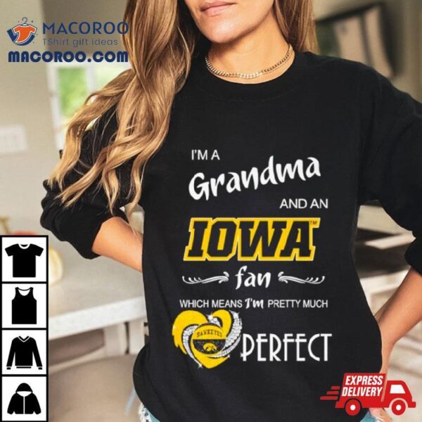 I’m A Grandma And An Iowa Fan Which Means I’m Pretty Much Perfect Shirt