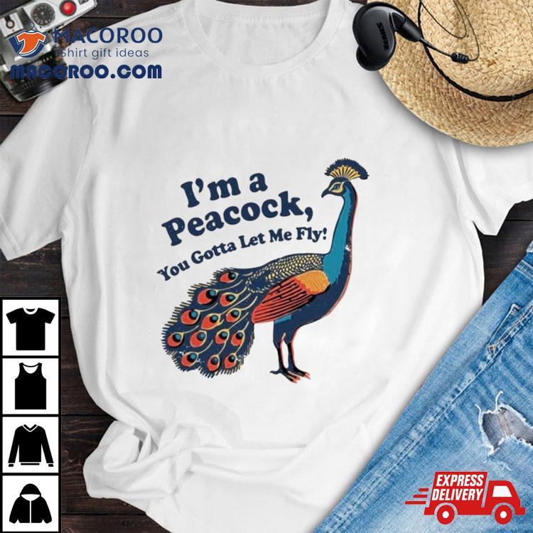 I’m A Peacock You Gotta Let Me Fly T Shirt I’m A Peacock You Gotta Let Me Fly T Shirt