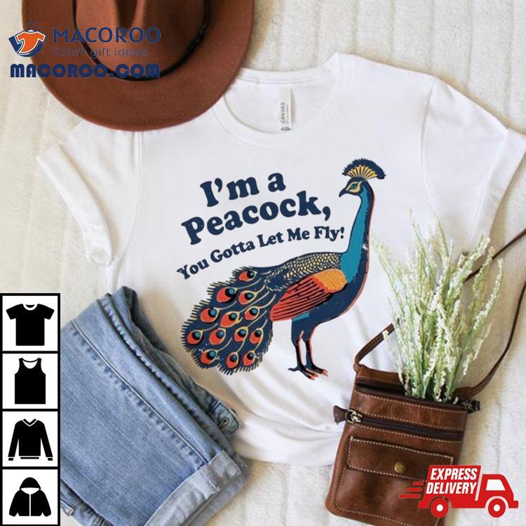I’m A Peacock You Gotta Let Me Fly T Shirt I’m A Peacock You Gotta Let Me Fly T Shirt