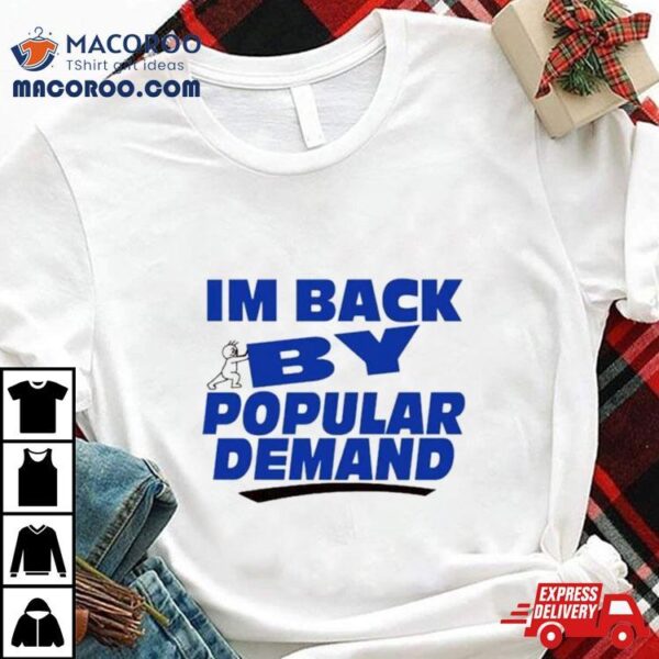 I’m Back By Popular Demand Shirt