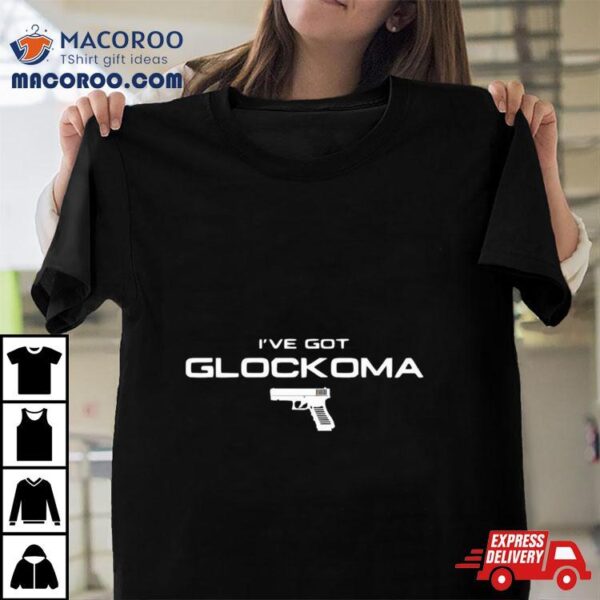 I’ve Got Glockoma Gun Shirt