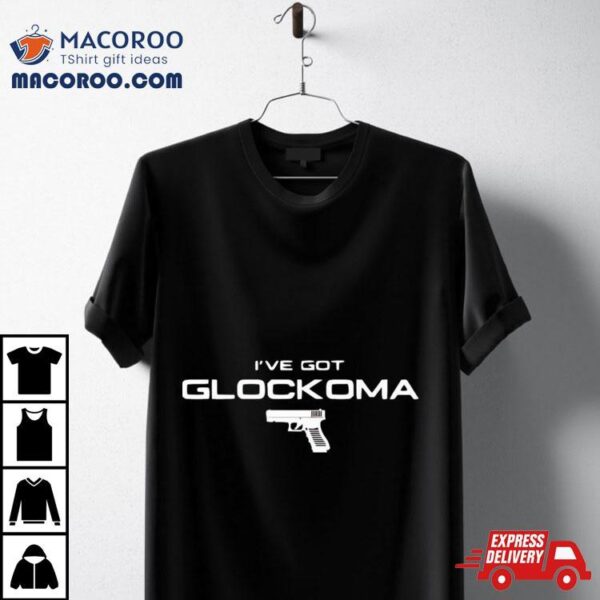 I’ve Got Glockoma Gun Shirt