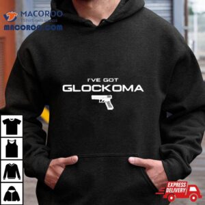 I Rsquo Ve Got Glockoma Gun Tshirt