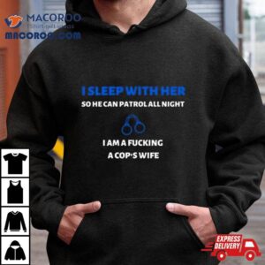 I Sleep With Her So He Can Patrol All Nigh Tshirt