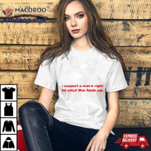 I Support A Man Rsquo S Right To Shut The Fuck Up Classic Tshirt