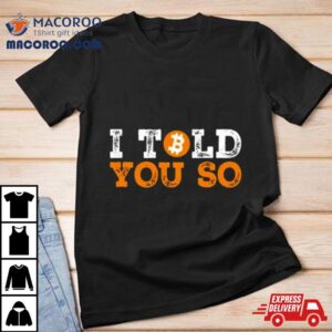 I Told You So Bitcoin Tshirt