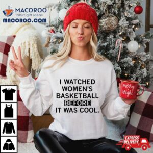 I Watched Women’s Basketball Before It Was Cool Shirt