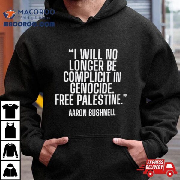 I Will No Longer Be Complicit In Genocide Aaron Bushnell Activism Hero Military Air Force Shirt