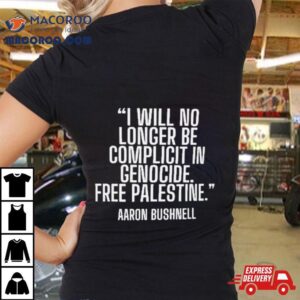 I Will No Longer Be Complicit In Genocide Aaron Bushnell Activism Hero Military Air Force Tshirt