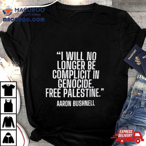 I Will No Longer Be Complicit In Genocide Aaron Bushnell Activism Hero Military Air Force Shirt