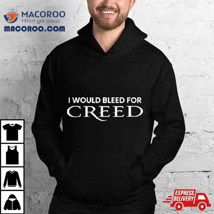 I Would Bleed For Creed Shirt I Would Bleed For Creed Shirt