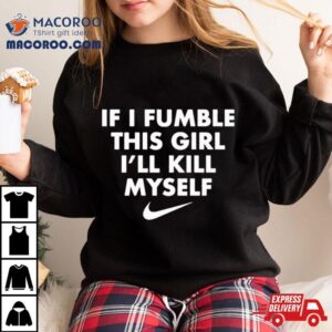 If I Fumble This Girl I Ll Kill Myself Tshirt