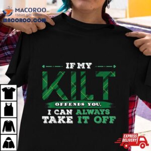 If Kilt Offends I Can Always Take Irish Saint Patricks Day Shirt