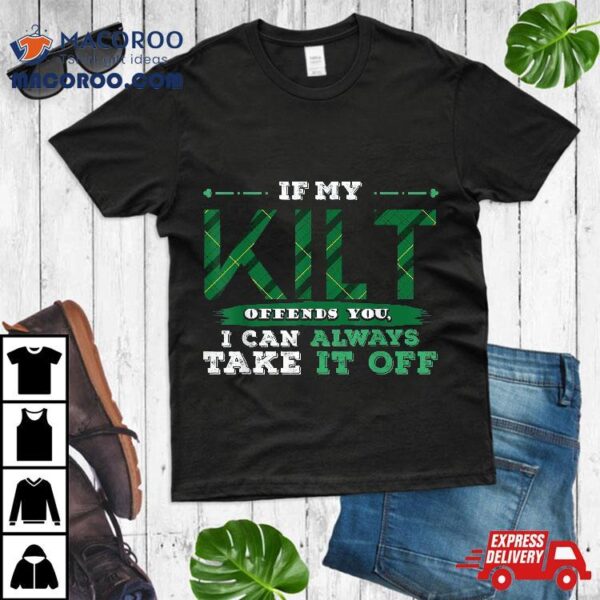 If Kilt Offends I Can Always Take Irish Saint Patricks Day Shirt