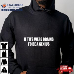 If Tits Were Brains I D Be A Genius Tshirt