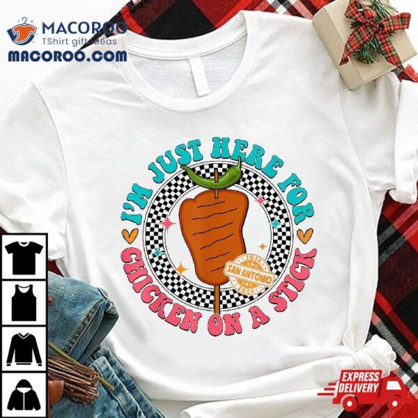 Im Just Here For Chicken On A Stick Funny Fiesta San Antonio Shirt