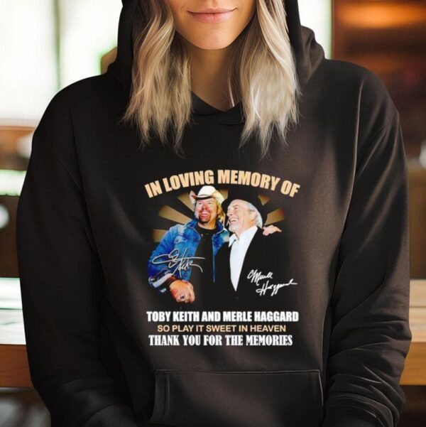 In Loving Memory Of Toby Keith And Merle Haggard Thank You For The Memories Shirt