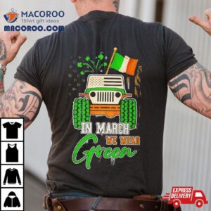 In March We Wear Green Jeep With Flag St Patrick’s Day Tee Shirt