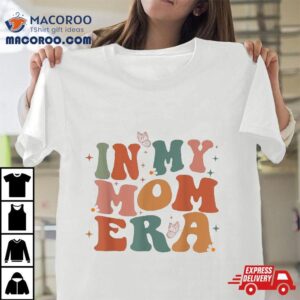 In My Mom Era Groovy New Funny Mothers Day Shirt