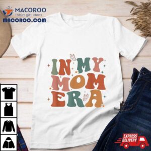 In My Mom Era Groovy New Funny Mothers Day Tshirt