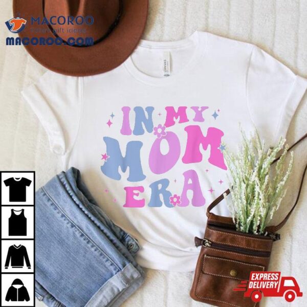 In My Mom Era Lover Groovy Retro Mother’s Day Birthday Shirt