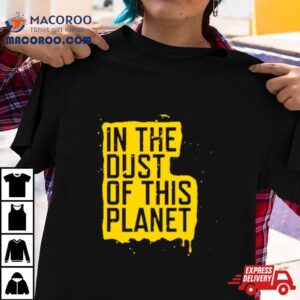 In The Dust Of This Plane Tshirt