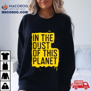 In The Dust Of This Plane Tshirt