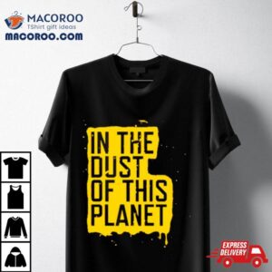 In The Dust Of This Plane Tshirt