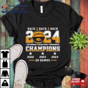 Iowa Hawkeyes Back To Back To Back 2024 Big Women’s Basketball Tournament Champions 2022 2023 2024 Go Hawks Shirt