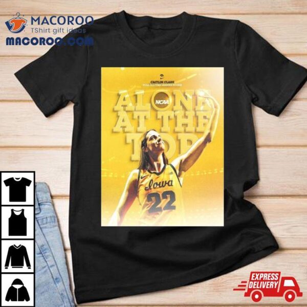 Iowa Hawkeyes Caitlin Clark 22 Alone At The Top All Time Scoring Leader Ncaa Division I T Shirt