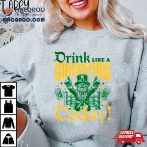 Irish Drink Like A Champion Today Shirt