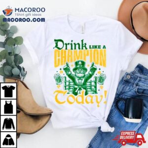 Irish Drink Like A Champion Today Tshirt