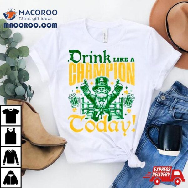 Irish Drink Like A Champion Today Shirt