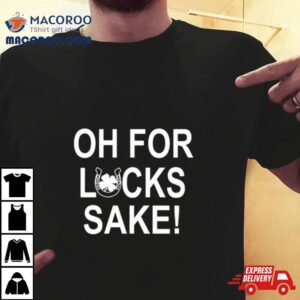 Irish Oh For Lucks Sake Tshirt