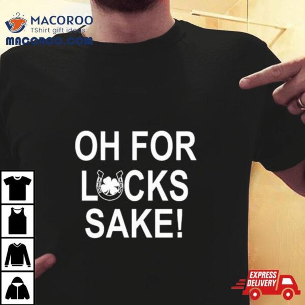 Irish Oh For Lucks Sake Shirt