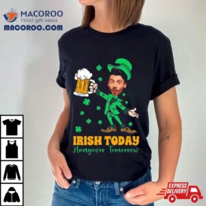 Irish Today Hungover Tomorrow 2024 Shirt