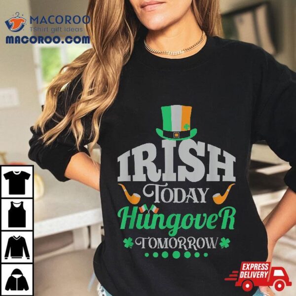 Irish Today, Hungover Tomorrow, Saint Patrick’s Day Shirt