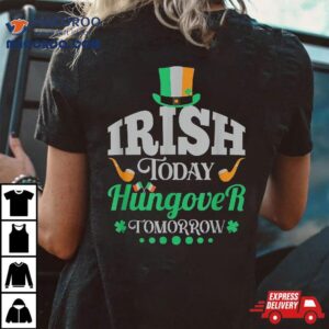 Irish Today Hungover Tomorrow Saint Patrick S Day Tshirt