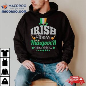 Irish Today Hungover Tomorrow Saint Patrick S Day Tshirt