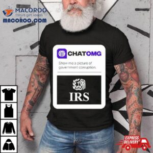 Irs Chatomg Show Me A Picture Of Government Corruption Shirt